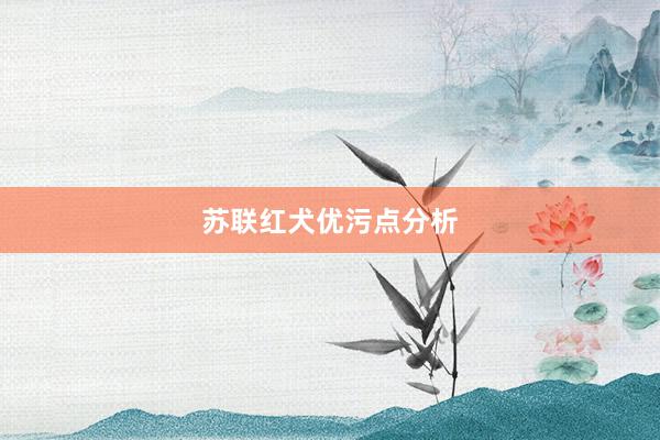 苏联红犬优污点分析